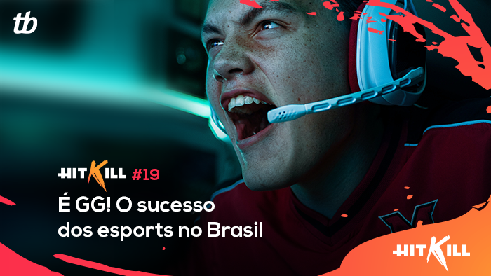 Hit Kill 19 – É GG! O sucesso dos esports no Brasil
