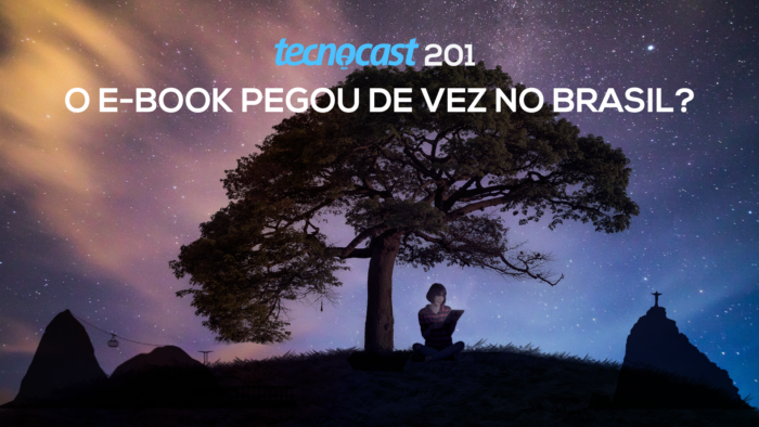 Tecnocast 201 – O e-book pegou de vez no Brasil? (Imagem: Vitor Pádua / Tecnoblog)