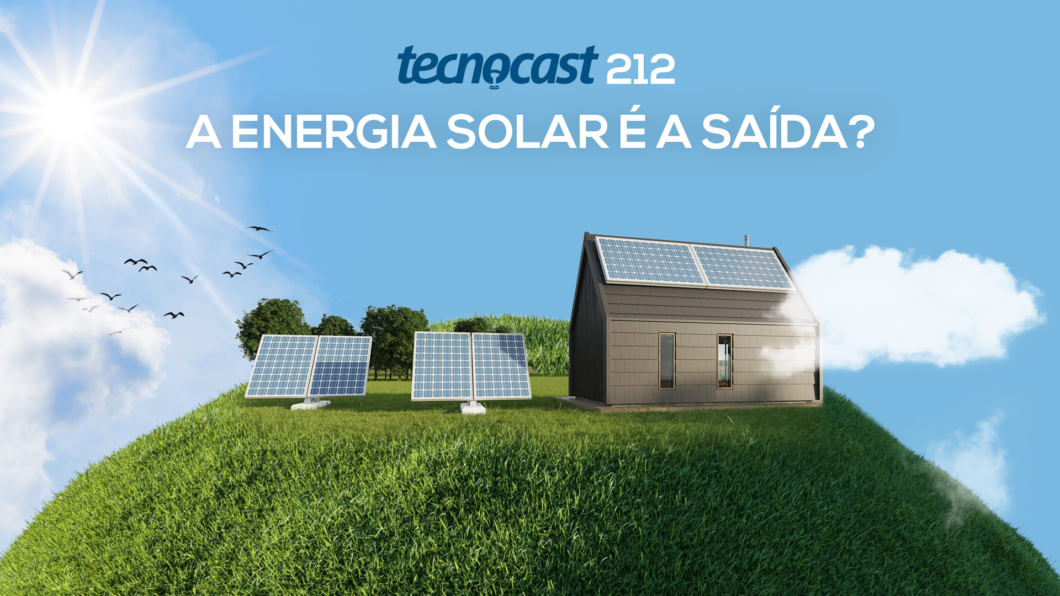 Tecnocast 212 – A energia solar é a saída? (Imagem: Vitor Pádua / Tecnoblog)